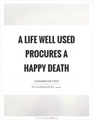 A life well used procures a happy death Picture Quote #1