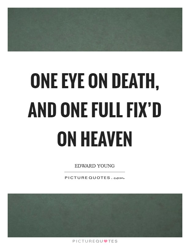 One eye on death, and one full fix'd on heaven Picture Quote #1