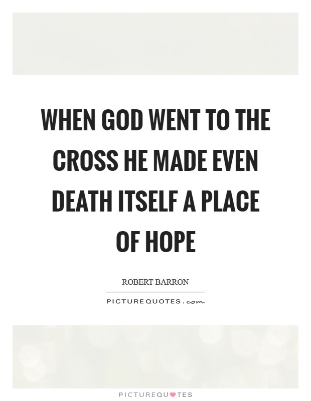 When God went to the cross he made even death itself a place of hope Picture Quote #1