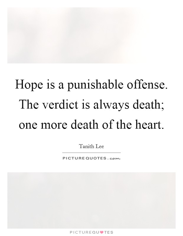 Hope is a punishable offense. The verdict is always death; one more death of the heart. Picture Quote #1