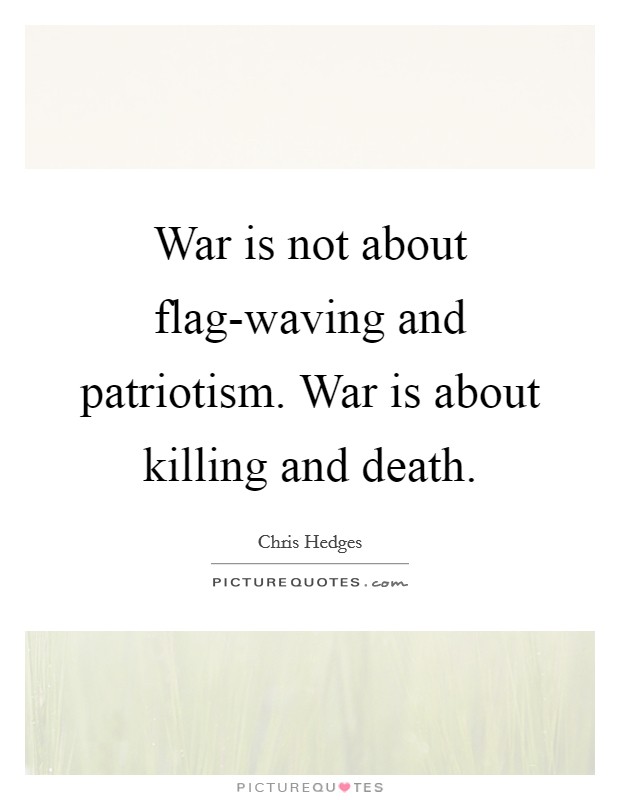 War is not about flag-waving and patriotism. War is about killing and death. Picture Quote #1