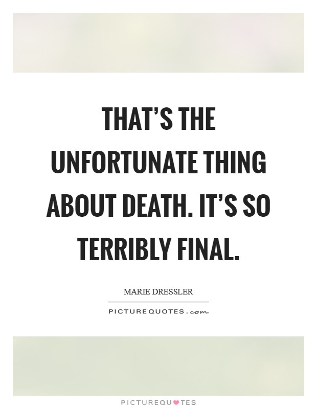 That's the unfortunate thing about death. It's so terribly final. Picture Quote #1