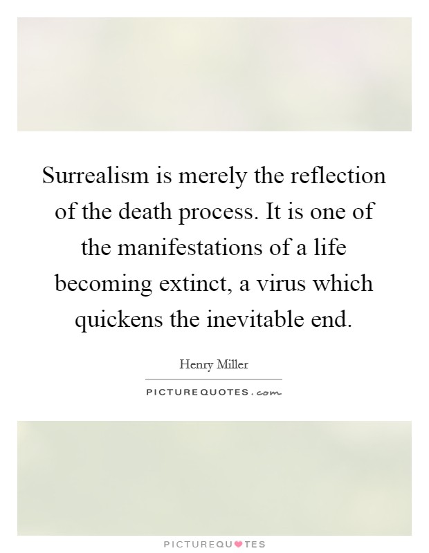 Surrealism is merely the reflection of the death process. It is one of the manifestations of a life becoming extinct, a virus which quickens the inevitable end. Picture Quote #1