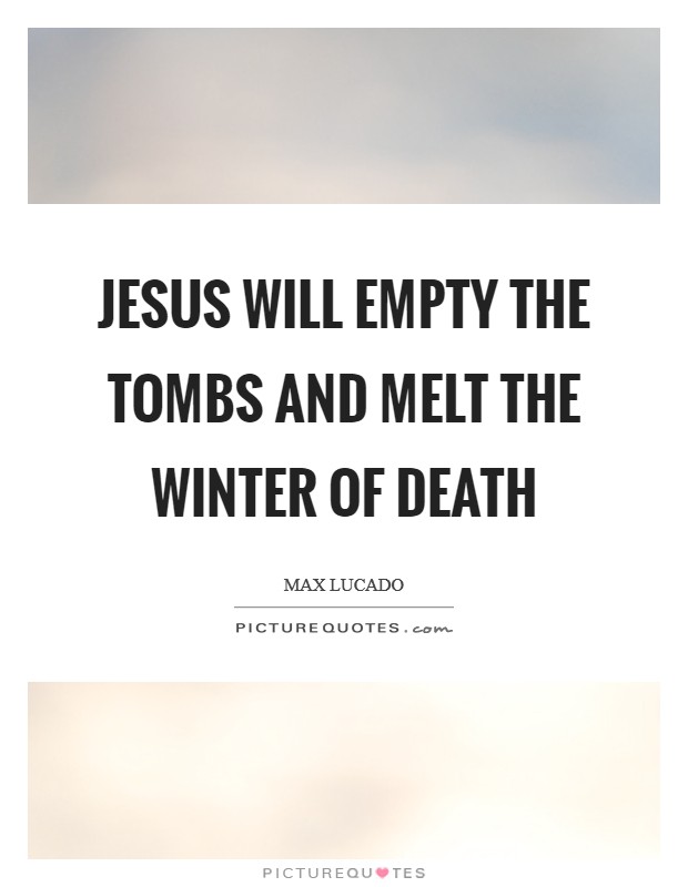 Jesus will empty the tombs and melt the winter of death Picture Quote #1