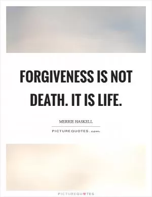 Forgiveness is not death. It is life Picture Quote #1