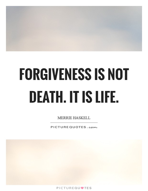Forgiveness is not death. It is life. Picture Quote #1
