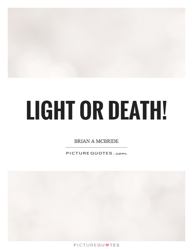 Light or Death! Picture Quote #1