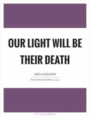 Our light will be their death Picture Quote #1