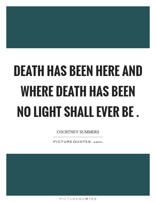 Death has been here and where death has been no light shall ever be . Picture Quote #1