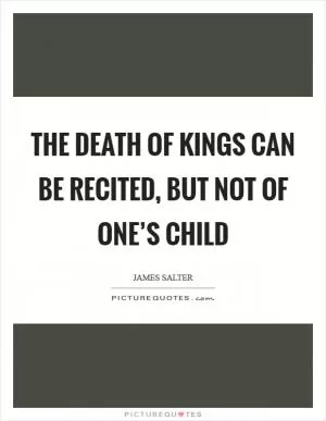 The death of kings can be recited, but not of one’s child Picture Quote #1