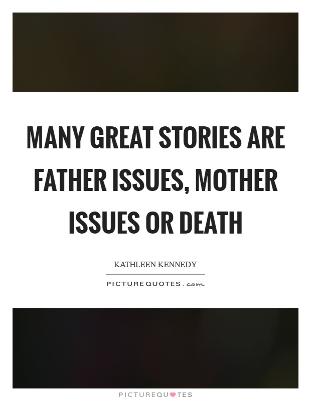 Many great stories are father issues, mother issues or death Picture Quote #1