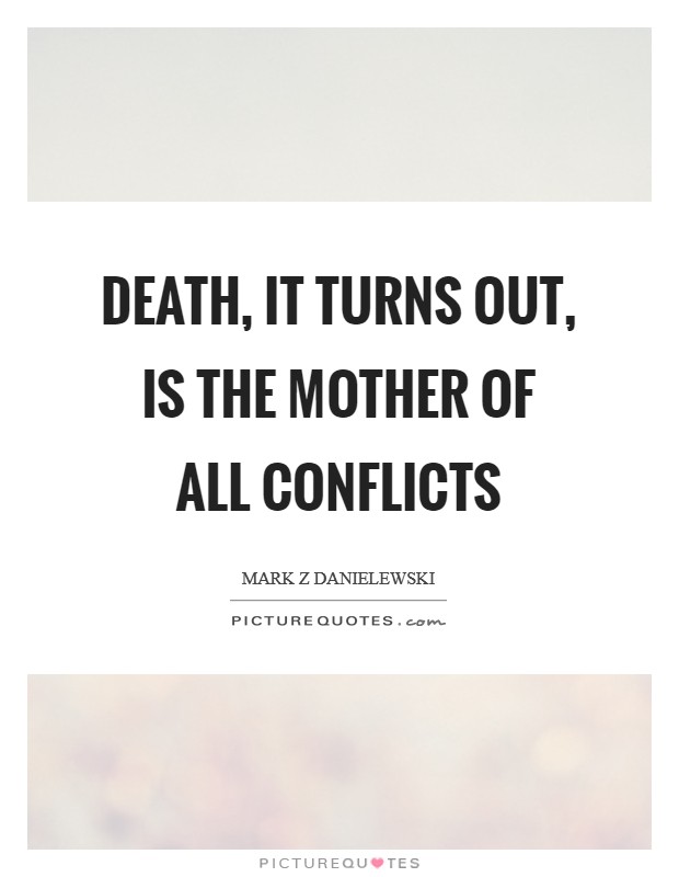 Death, it turns out, is the mother of all conflicts Picture Quote #1