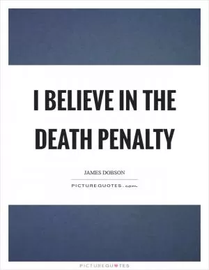 I believe in the death penalty Picture Quote #1