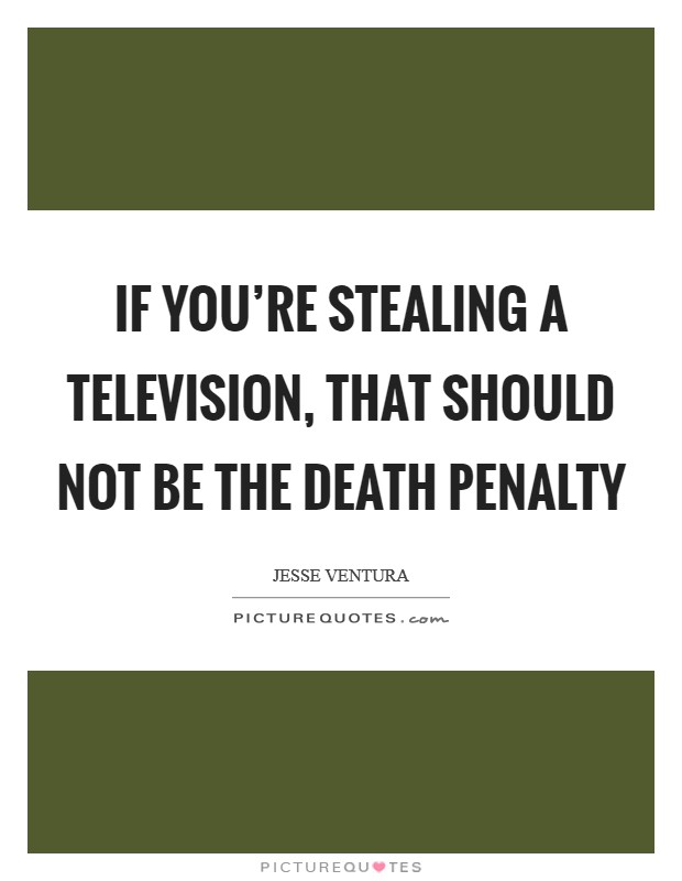 If you're stealing a television, that should not be the death penalty Picture Quote #1