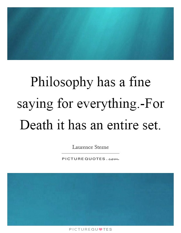 Philosophy has a fine saying for everything.-For Death it has an entire set. Picture Quote #1