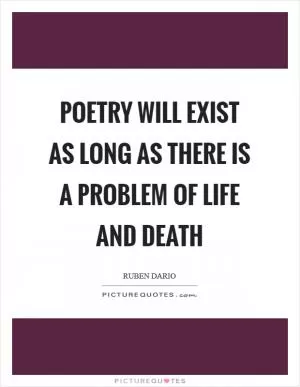 Poetry will exist as long as there is a problem of life and death Picture Quote #1