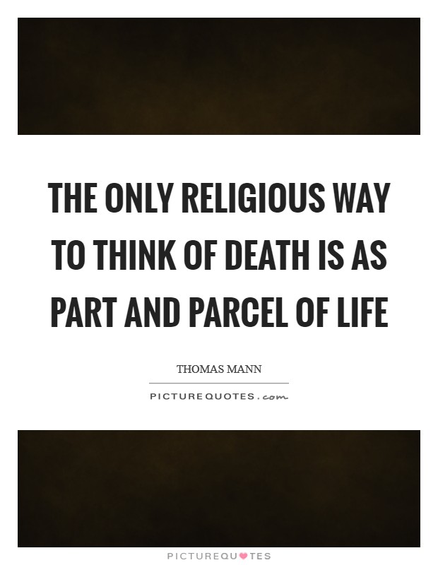 The only religious way to think of death is as part and parcel of life Picture Quote #1