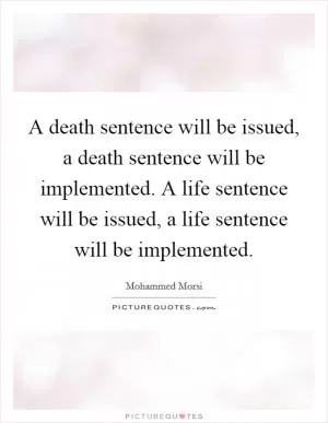 A death sentence will be issued, a death sentence will be implemented. A life sentence will be issued, a life sentence will be implemented Picture Quote #1