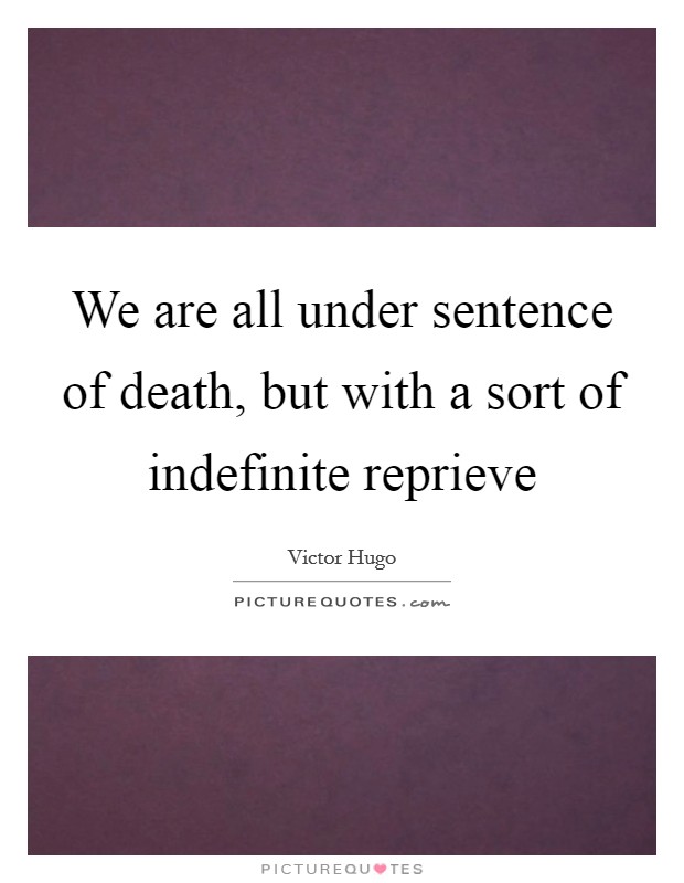 We are all under sentence of death, but with a sort of indefinite reprieve Picture Quote #1