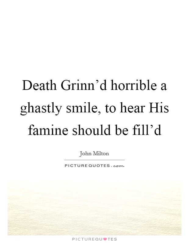 Death Grinn'd horrible a ghastly smile, to hear His famine should be fill'd Picture Quote #1