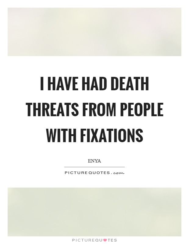 I have had death threats from people with fixations Picture Quote #1
