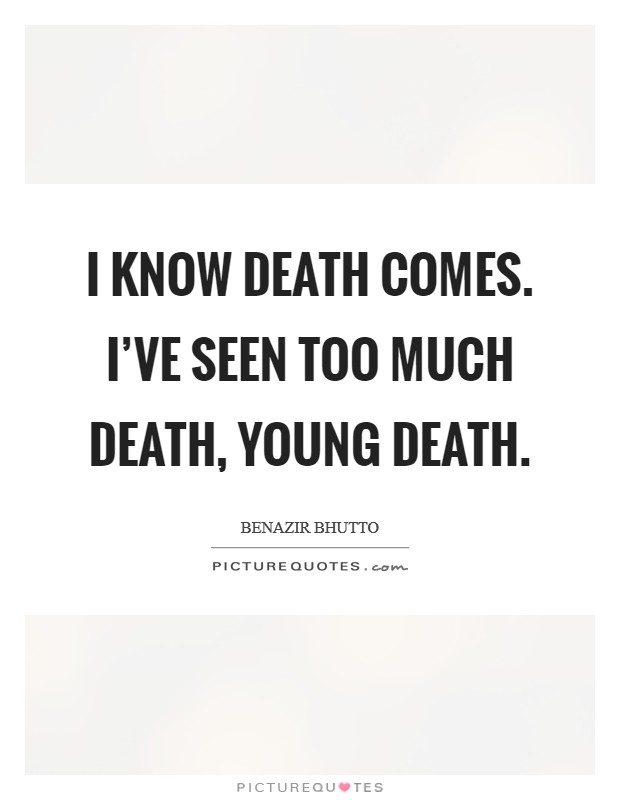 I know death comes. I've seen too much death, young death. Picture Quote #1