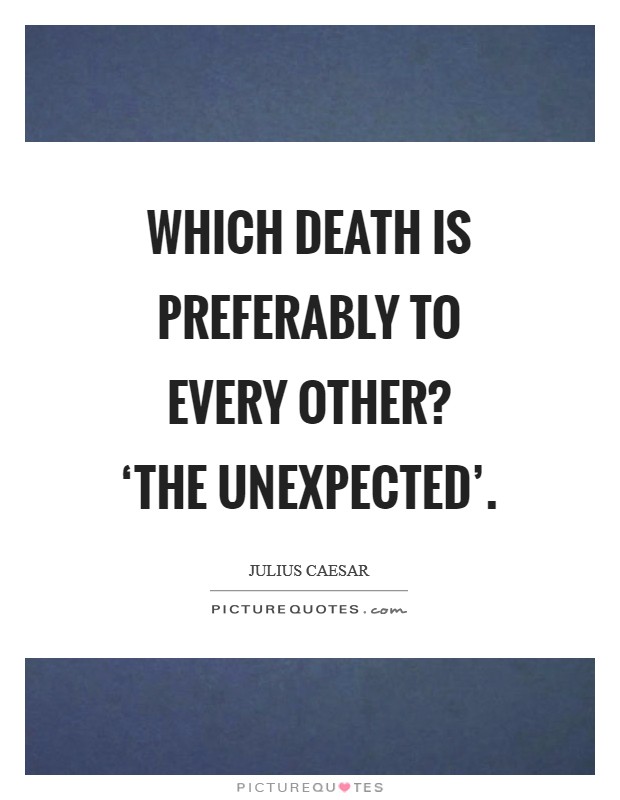 Which death is preferably to every other? ‘The unexpected'. Picture Quote #1