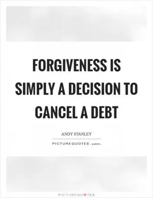 Forgiveness is simply a decision to cancel a debt Picture Quote #1