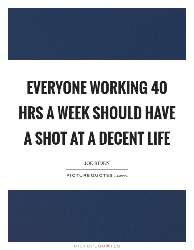 Everyone working 40 hrs a week should have a shot at a decent life Picture Quote #1