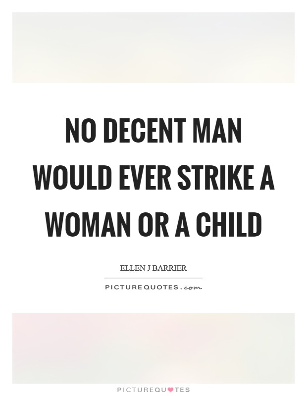 No decent man would ever strike a woman or a child Picture Quote #1