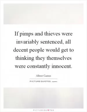 If pimps and thieves were invariably sentenced, all decent people would get to thinking they themselves were constantly innocent Picture Quote #1