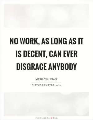 No work, as long as it is decent, can ever disgrace anybody Picture Quote #1