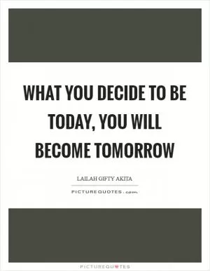 What you decide to be today, you will become tomorrow Picture Quote #1