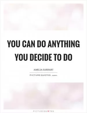 You can do anything you decide to do Picture Quote #1