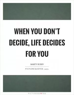 When you don’t decide, life decides for you Picture Quote #1