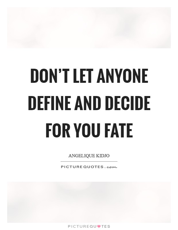 Don't let anyone define and decide for you fate Picture Quote #1
