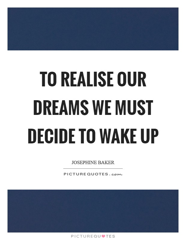 To realise our dreams we must decide to wake up Picture Quote #1