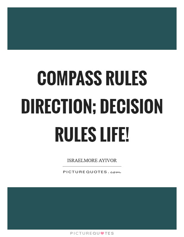 Compass rules direction; Decision rules life! Picture Quote #1