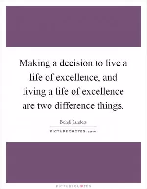 Making a decision to live a life of excellence, and living a life of excellence are two difference things Picture Quote #1