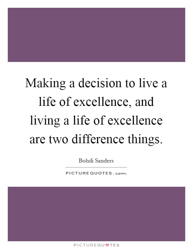 Making a decision to live a life of excellence, and living a life of excellence are two difference things. Picture Quote #1