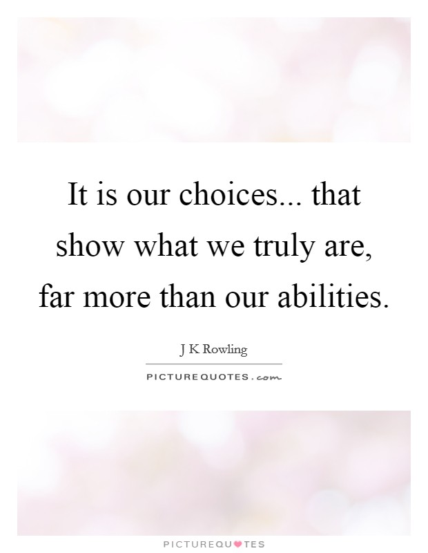 It is our choices... that show what we truly are, far more than our abilities. Picture Quote #1