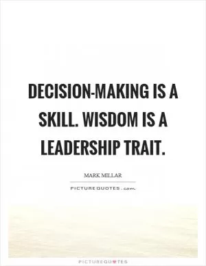 Decision-making is a skill. Wisdom is a leadership trait Picture Quote #1