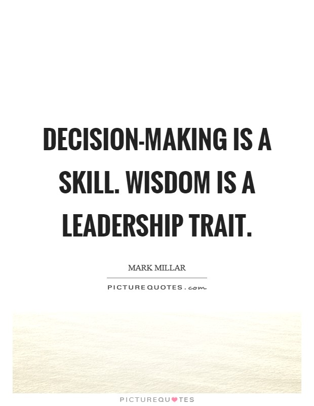 Decision-making is a skill. Wisdom is a leadership trait. Picture Quote #1