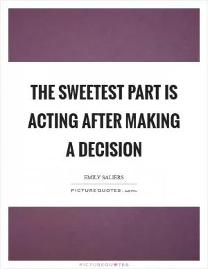 The sweetest part is acting after making a decision Picture Quote #1