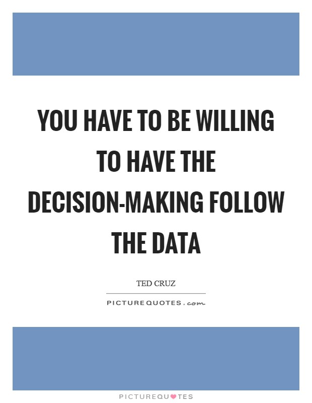 You have to be willing to have the decision-making follow the data Picture Quote #1