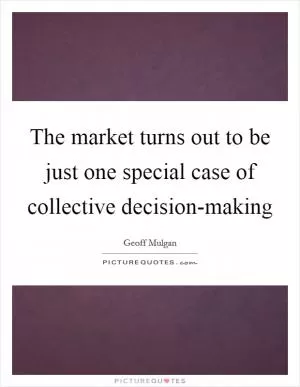 The market turns out to be just one special case of collective decision-making Picture Quote #1