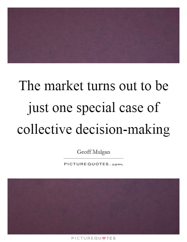 The market turns out to be just one special case of collective decision-making Picture Quote #1