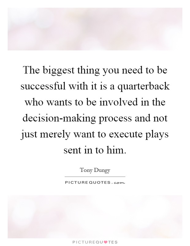 The biggest thing you need to be successful with it is a quarterback who wants to be involved in the decision-making process and not just merely want to execute plays sent in to him. Picture Quote #1