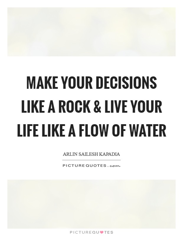 Make your decisions like a rock and live your life like a flow of water Picture Quote #1