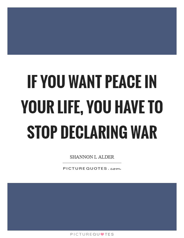 If you want peace in your life, you have to stop declaring war Picture Quote #1